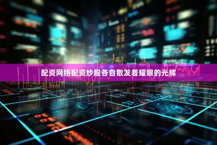 配资网络配资炒股各自散发着耀眼的光辉
