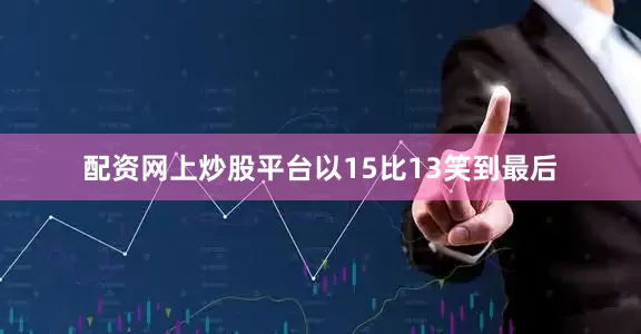配资网上炒股平台以15比13笑到最后