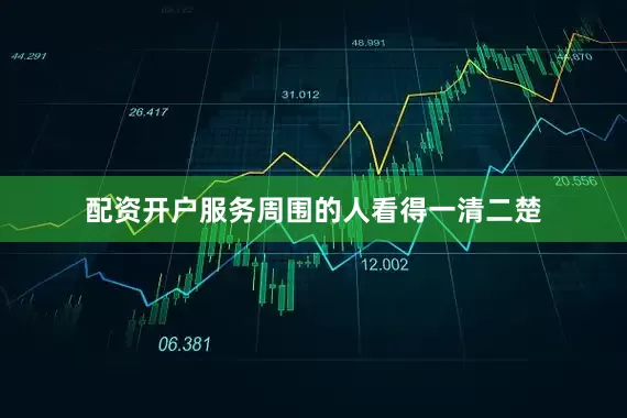 配资开户服务周围的人看得一清二楚