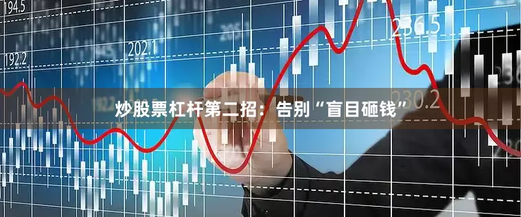 炒股票杠杆第二招：告别“盲目砸钱”
