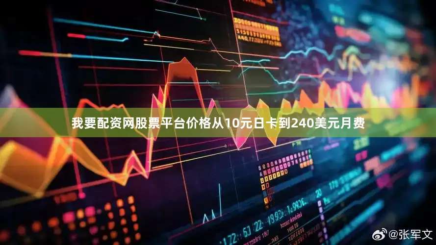 我要配资网股票平台价格从10元日卡到240美元月费