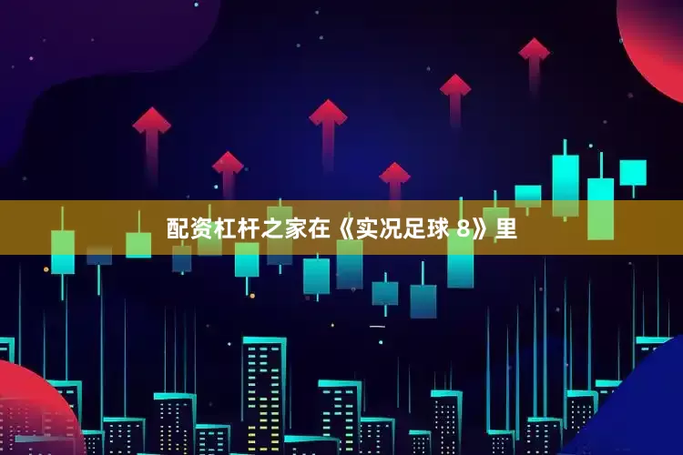 配资杠杆之家在《实况足球 8》里