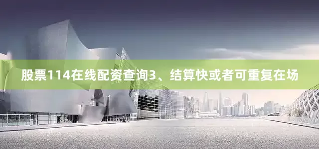 股票114在线配资查询3、结算快或者可重复在场